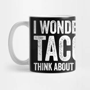 I Wonder If Tacos Think About Me Too Mug